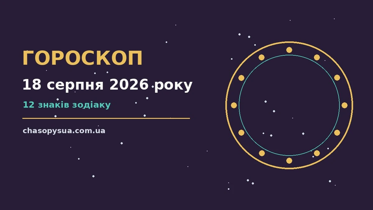 Гороскоп на 18 серпня 2026 року: корисний прогноз на день для планів і важливих справ
